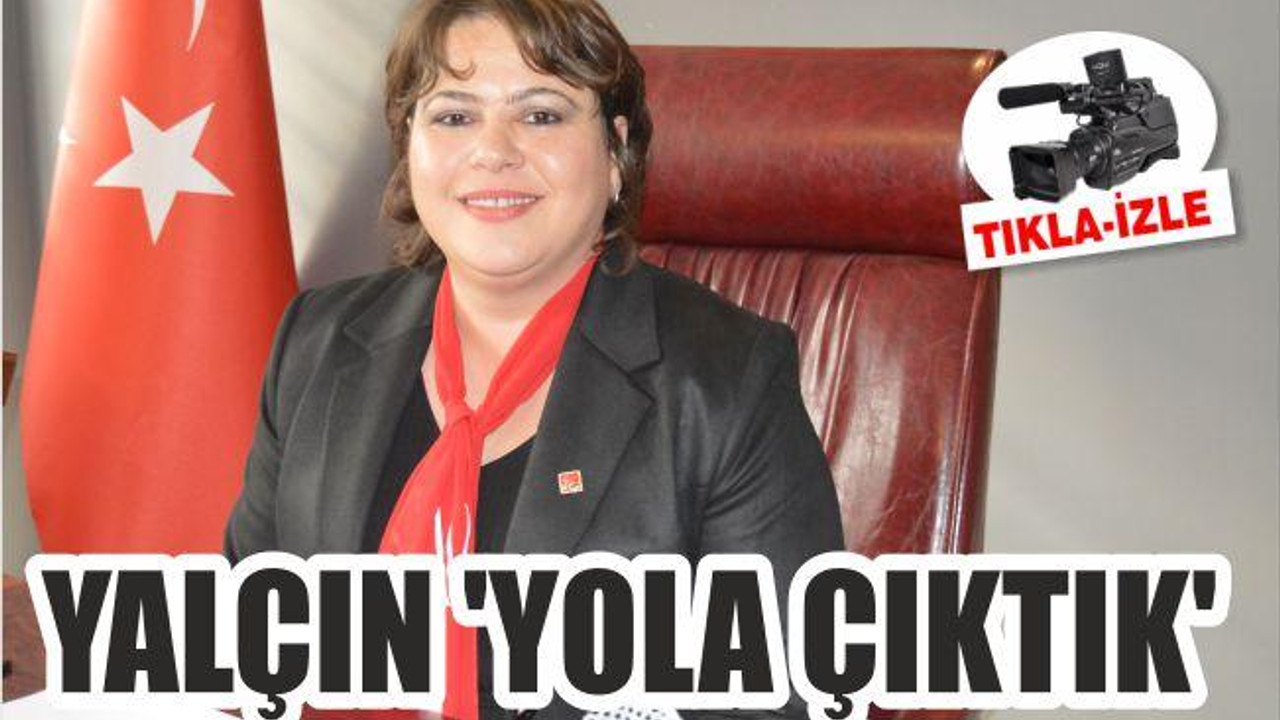 YALÇIN ‘YOLA ÇIKTIK’