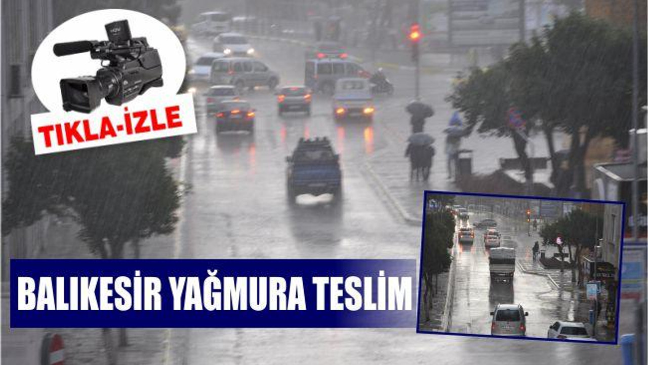 BALIKESİR YAĞMURA TESLİM OLDU