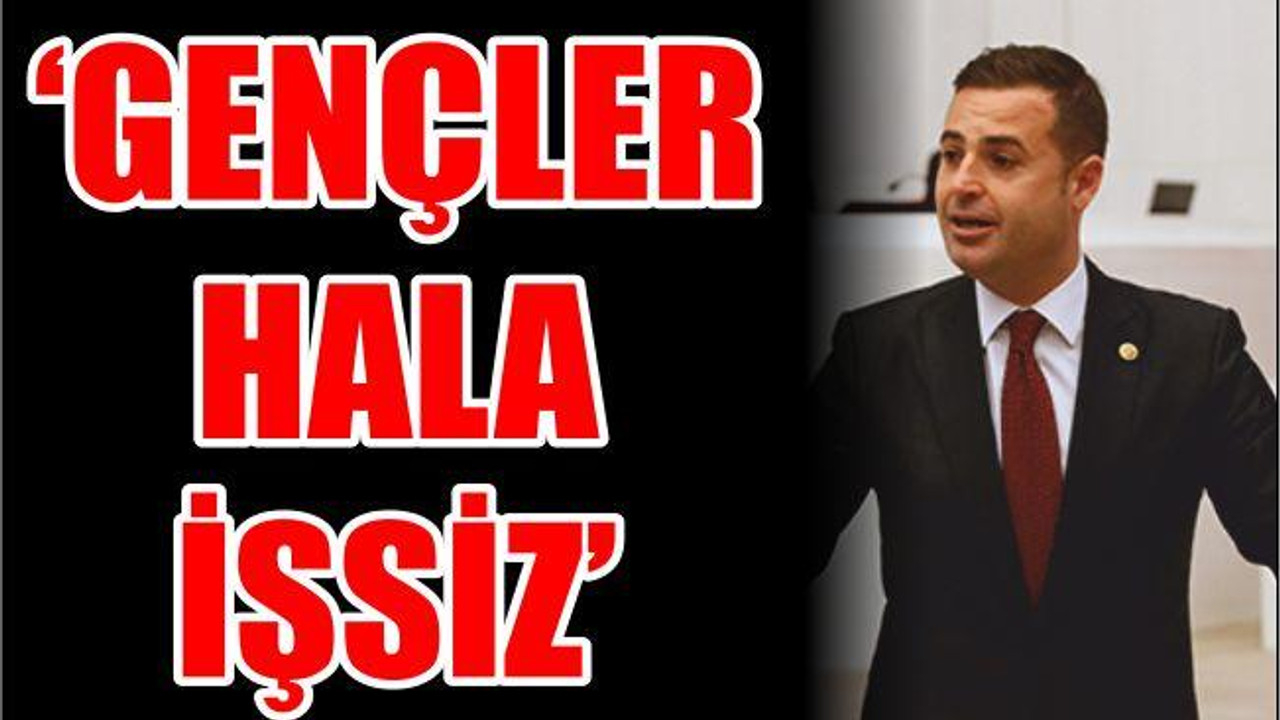AKIN ’GENÇLER HALA İŞSİZ’