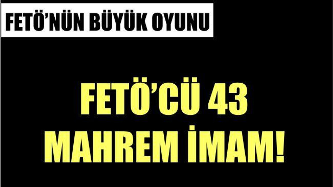 43 MAHREM İMAM TESPİT EDİLDİ