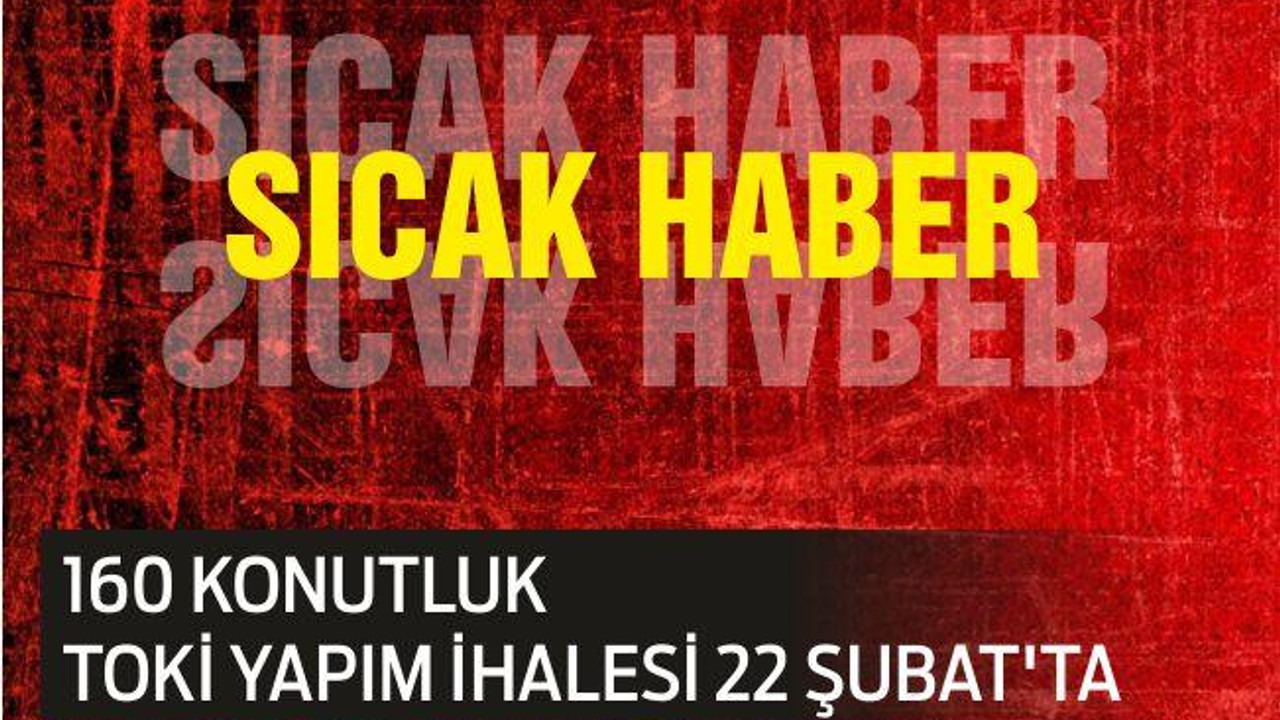 160 KONUTLUK TOKİ YAPIM İHALESİ 22 ŞUBAT’TA