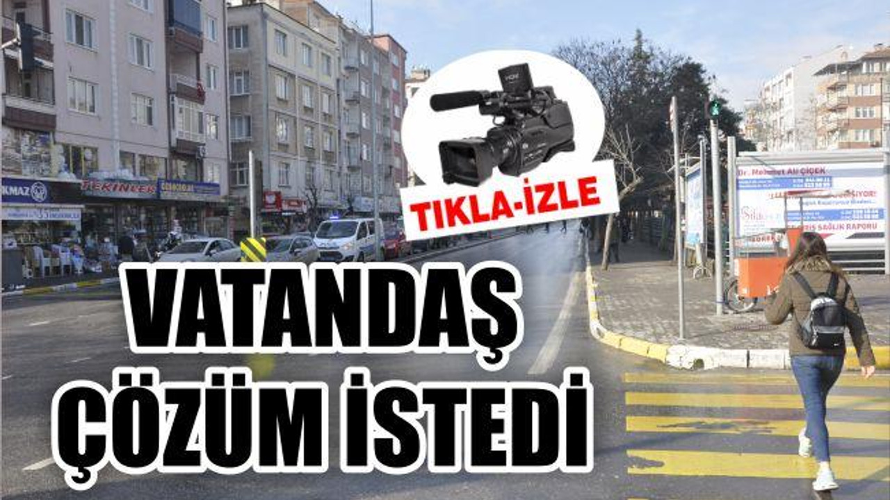 VATANDAŞ ÇÖZÜM İSTEDİ