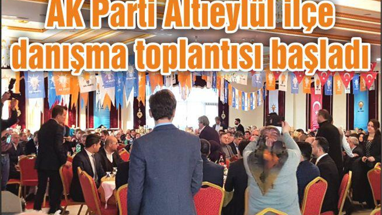 AK Parti Altıeylül ilçe danışma toplantısı başladı