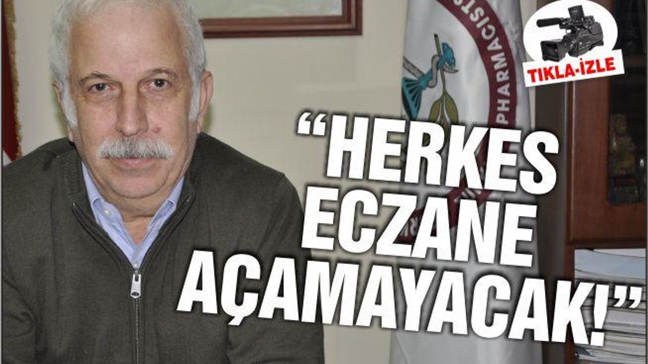 Özmen: "Herkes eczane açamayacak"