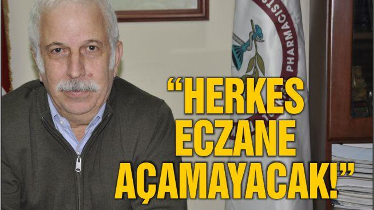 ÖZMEN: “HERKES ECZANE AÇAMAYACAK!”