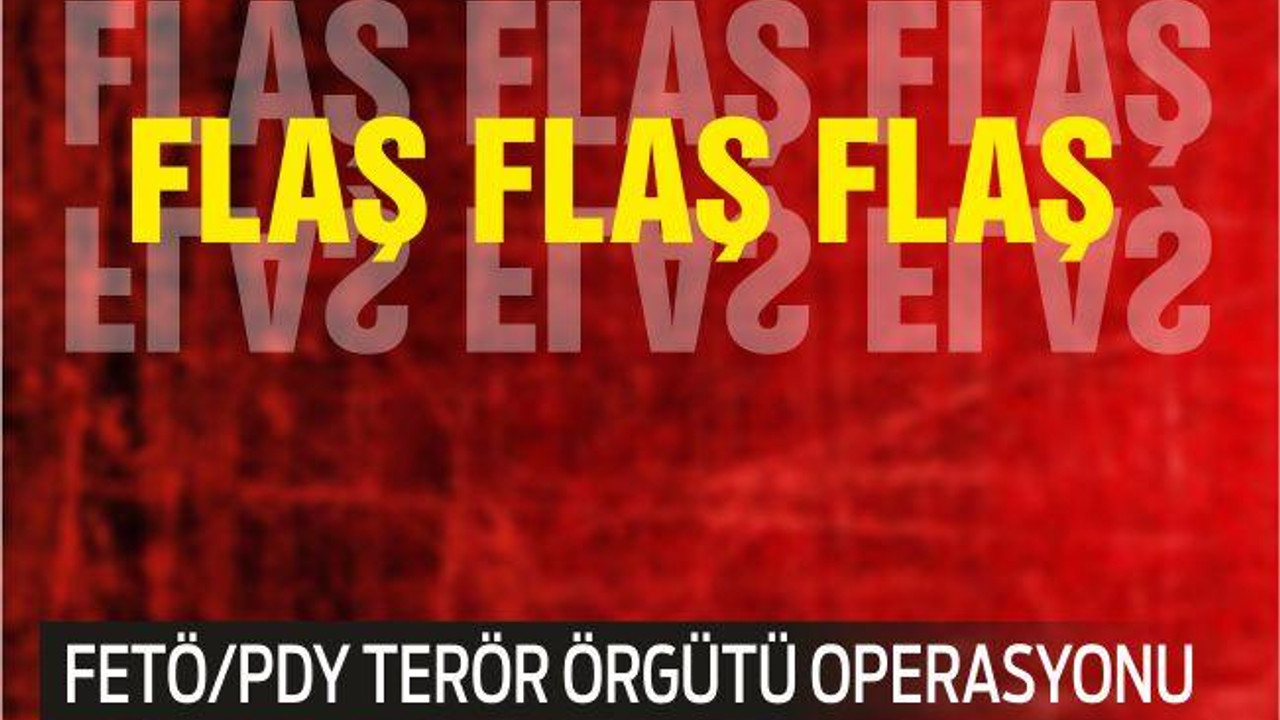 FETÖ/PDY TERÖR ÖRGÜTÜ OPERASYONU