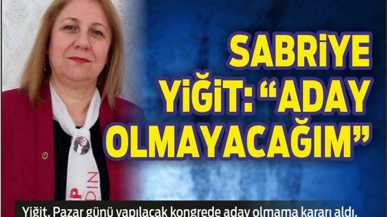SABRİYE YİĞİT: “ADAY OLMAYACAĞIM”