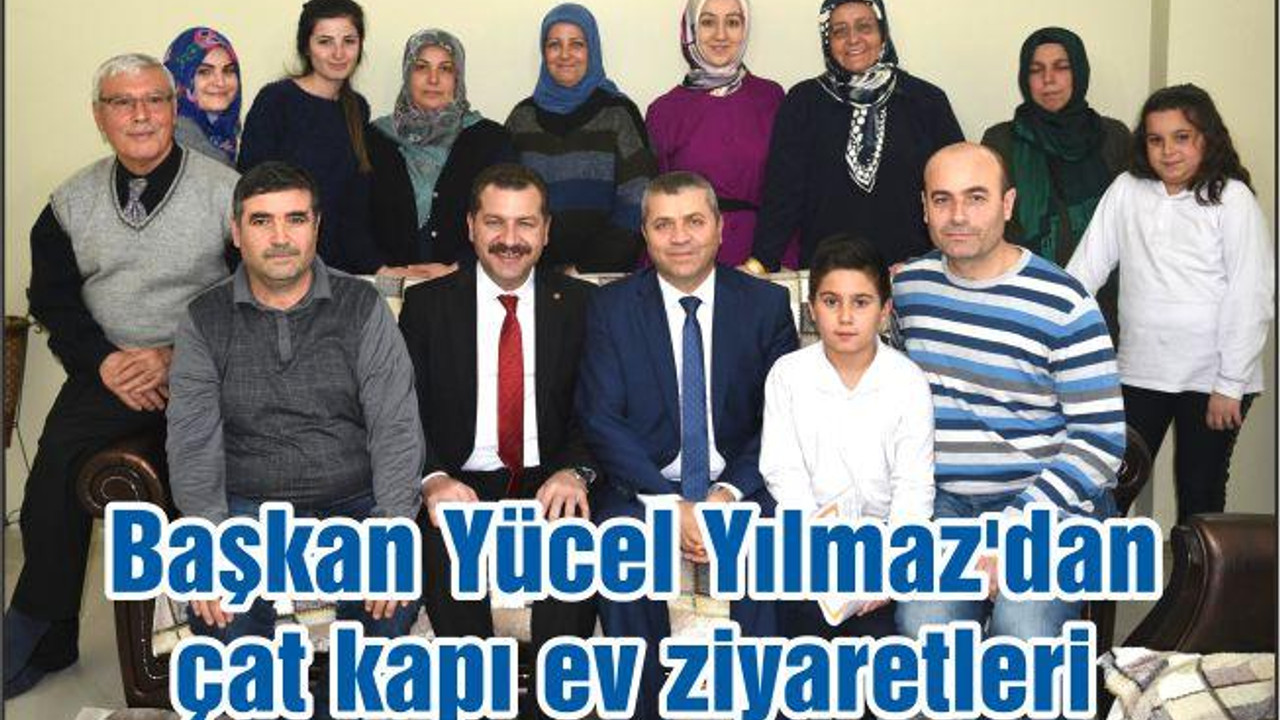 Başkan Yücel Yılmaz’dan çat kapı ev ziyaretleri