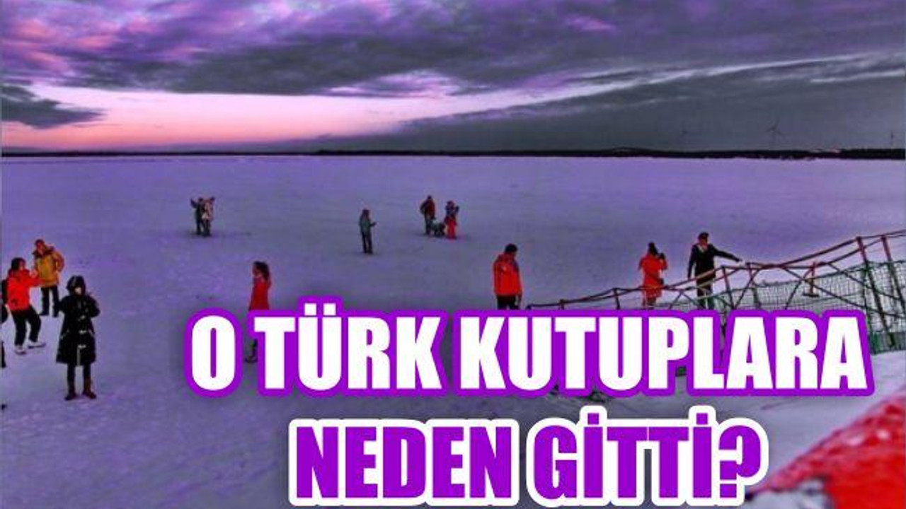 O TÜRK KUTUPLARA NEDEN GİTTİ?