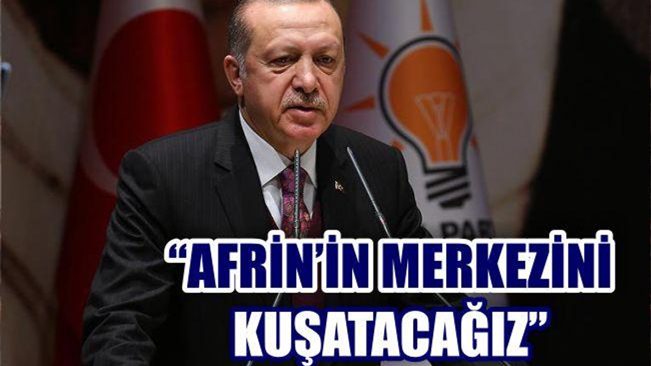 "AFRİN'İN MERKEZİ KUŞATILACAK"