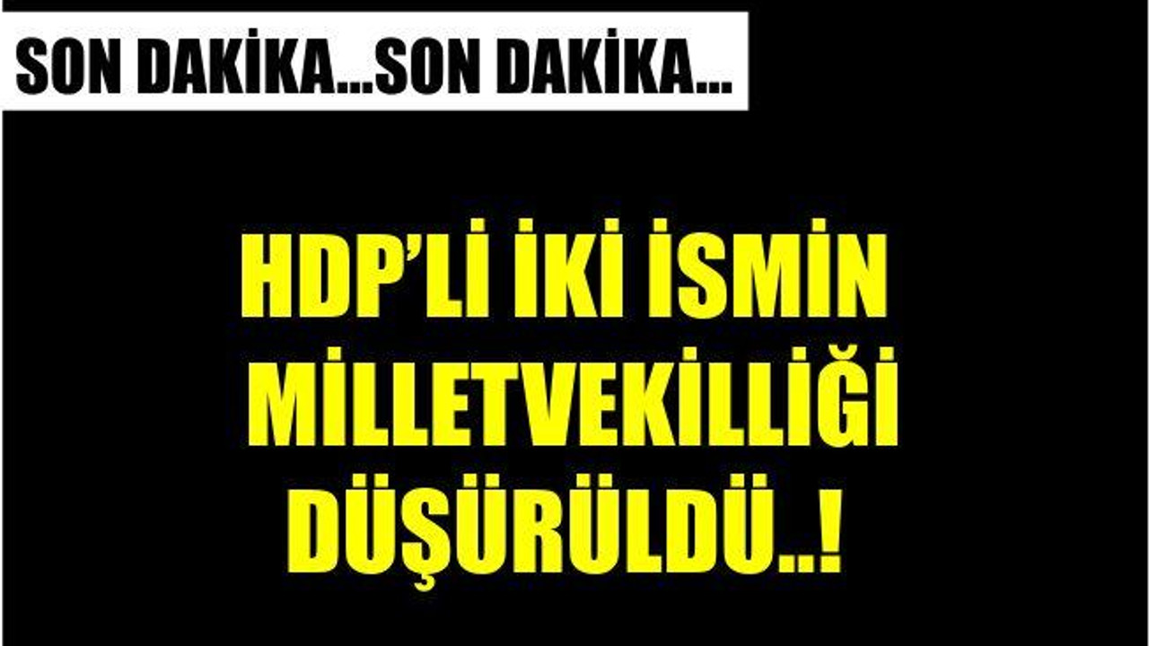 HDP'Lİ İKİ İSMİN MİLLETVEKİLLİĞİ DÜŞÜRÜLDÜ..!