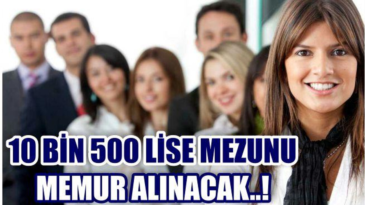 10 BİN 500 LİSE MEZUNU MEMUR ALINACAK..!