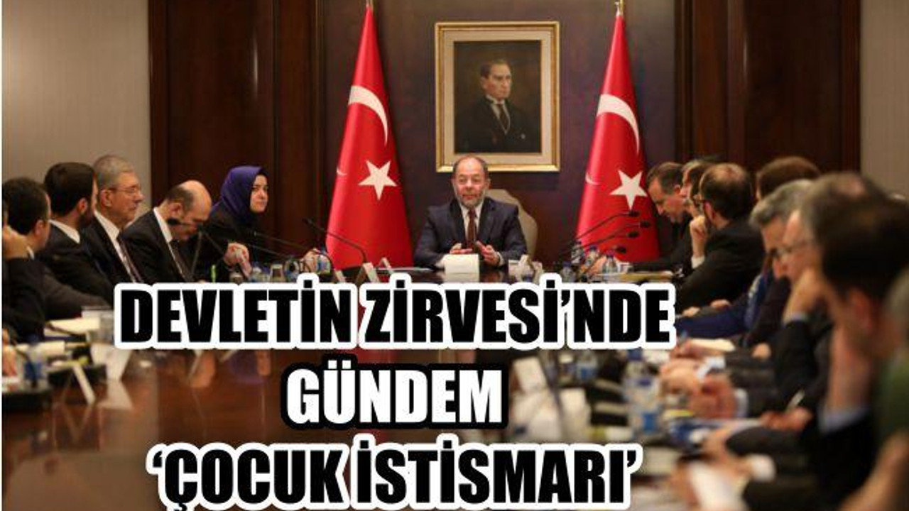 DEVLETİN ZİRVESİ 'ÇOCUK İSTİSMARI' İÇİN TOPLANDI