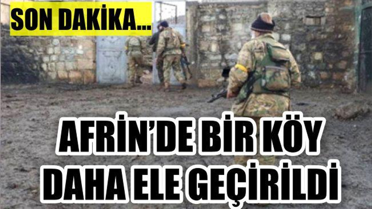 AFRİN'DE BİR KÖY DAHA ELE GEÇİRİLDİ