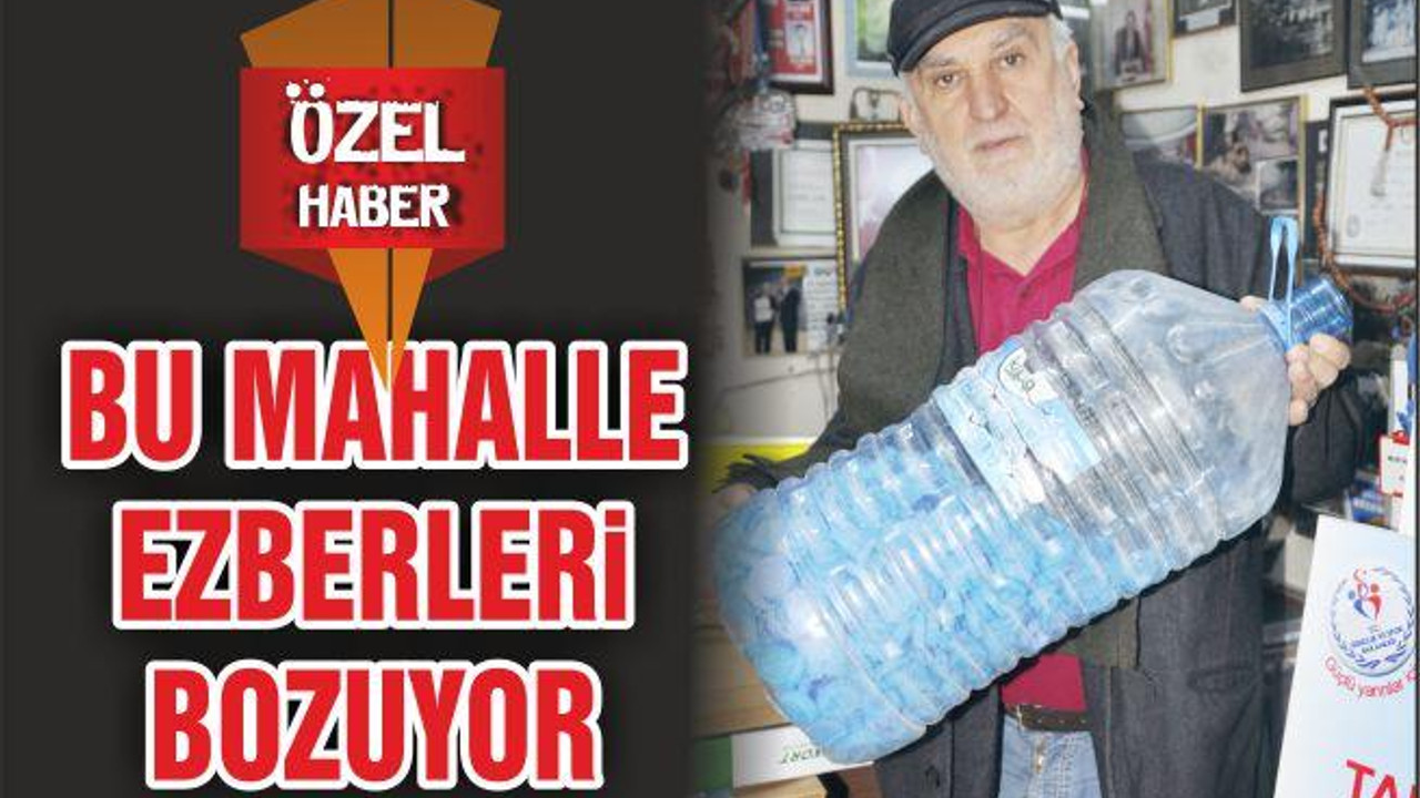 BU MAHALLE EZBERLERİ BOZUYOR