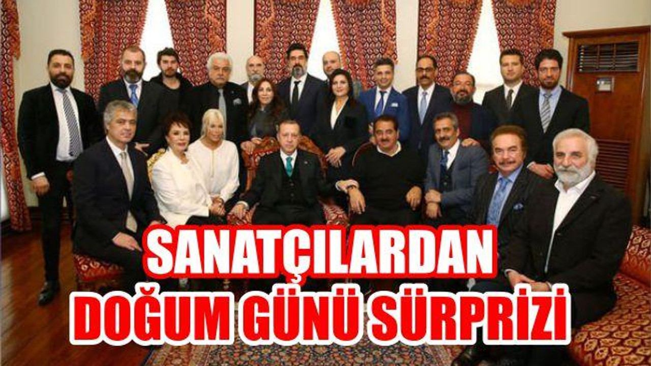SANATÇILARDAN CUMHURBAŞKANI ERDOĞAN'A DOĞUM GÜNÜ SÜRPRİZİ