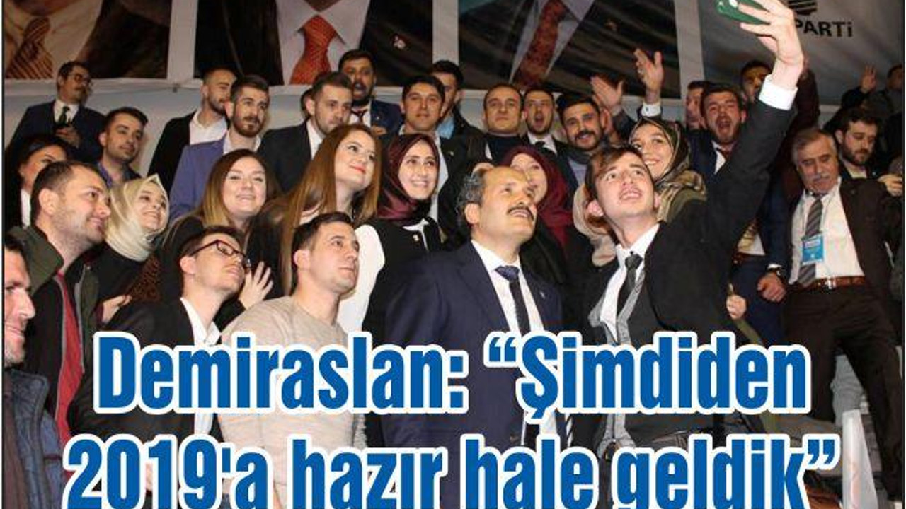 Demiraslan: “Şimdiden 2019’a hazır hale geldik”