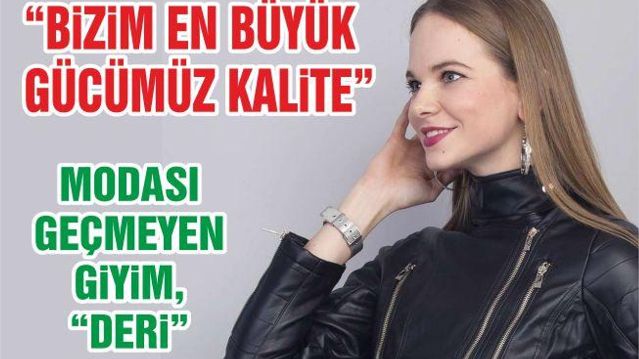 ADISANLAR DERİ: “BİZİM EN BÜYÜK GÜCÜMÜZ KALİTE”