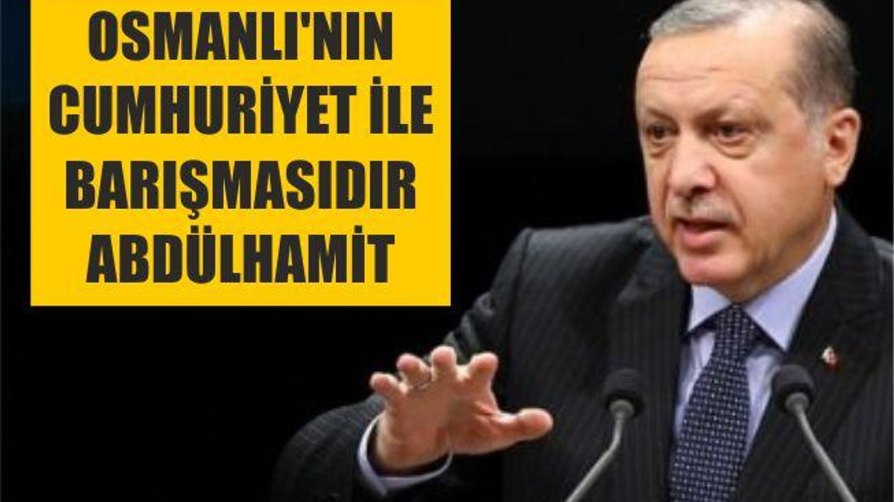 Cumhurbaşkanı "Osmanlı'nın Cumhuriyet ile barışmasıdır Abdülhamit. Biz tarihimizle gurur duyuyoruz"