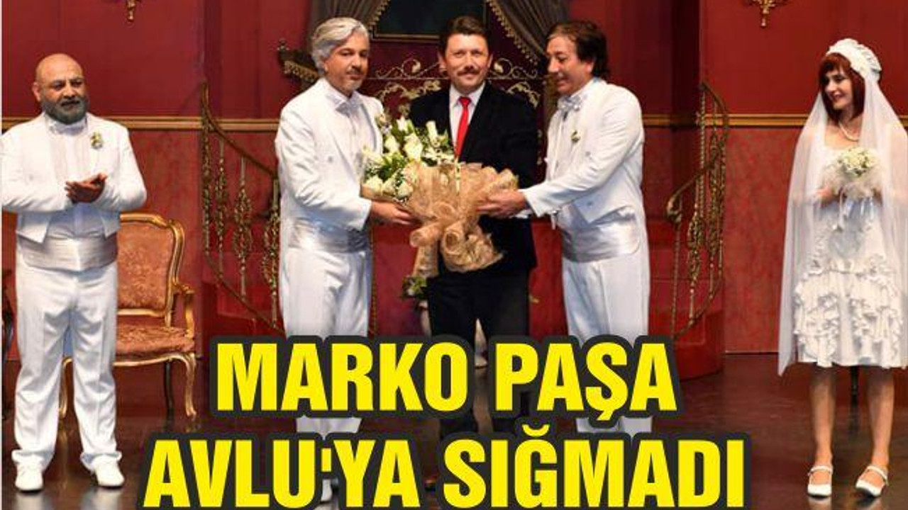 MARKO PAŞA AVLU’YA SIĞMADI