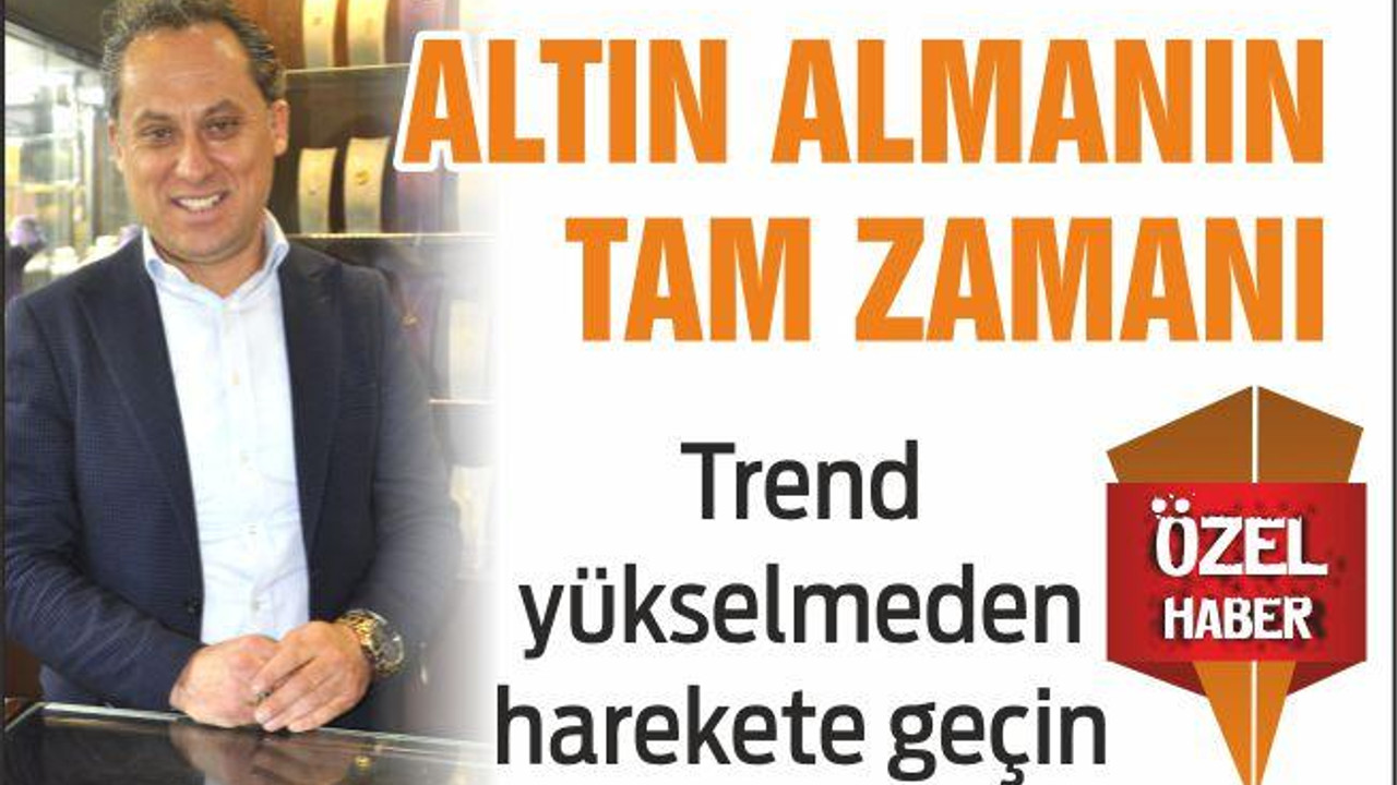ALTIN ALMANIN TAM ZAMANI