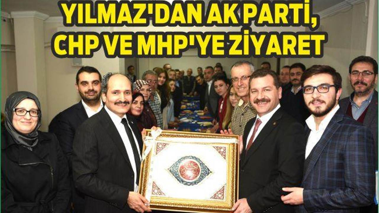 YILMAZ’DAN AK PARTİ, CHP VE MHP’YE ZİYARET