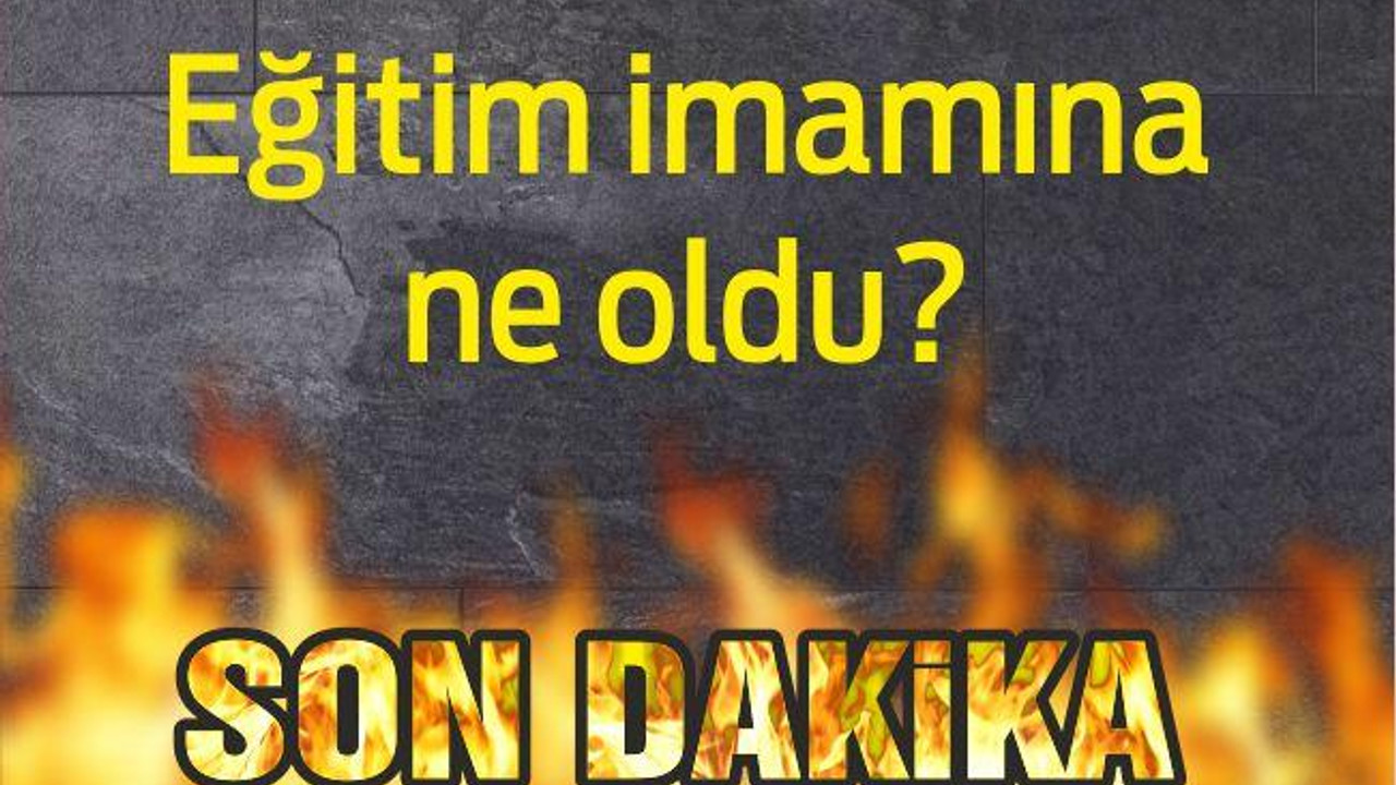 Eğitim imamına ne oldu?