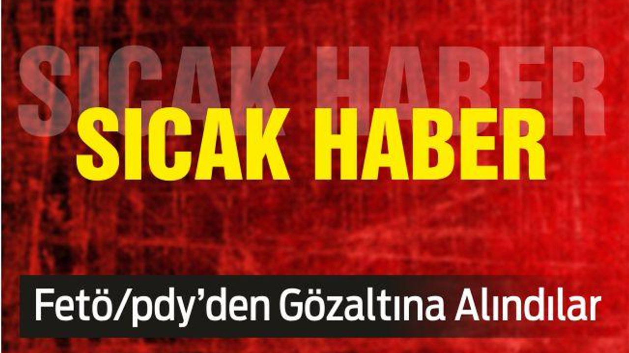 Fetö/pdy’den Gözaltına Alındılar