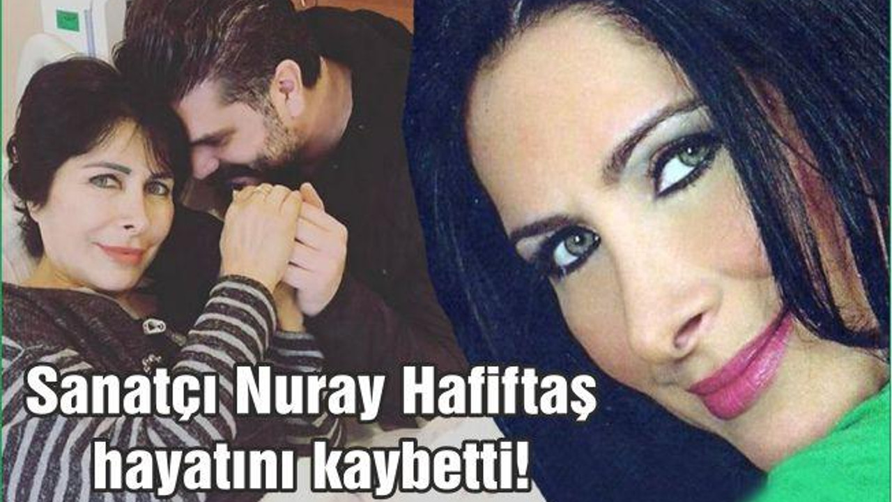 Sanatçı Nuray Hafiftaş hayatını kaybetti!