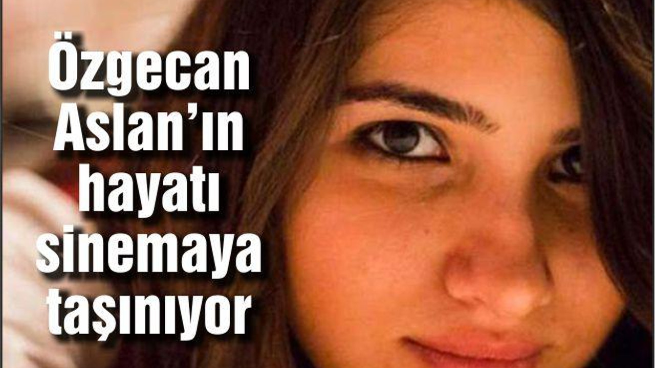 Özgecan Aslan’ın hayatı sinemaya taşınıyor