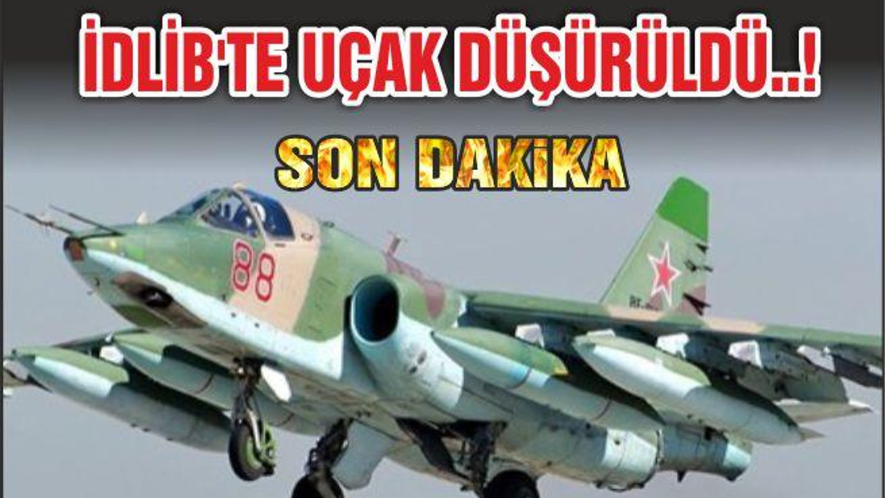 İDLİB'TE UÇAK DÜŞÜRÜLDÜ..!