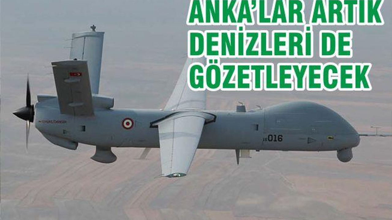 ANKA’lar Artık Denizlerimizi de Gözetleyecek