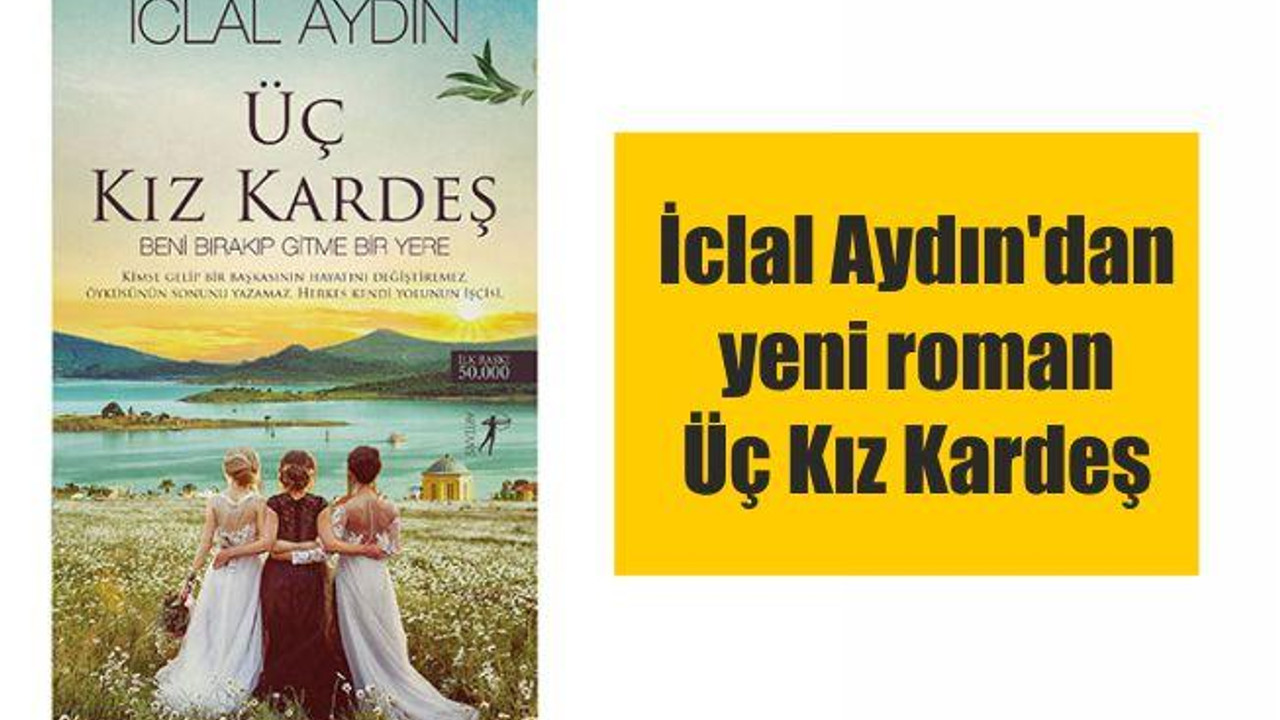 İclal Aydın'dan yeni roman Üç Kız Kardeş