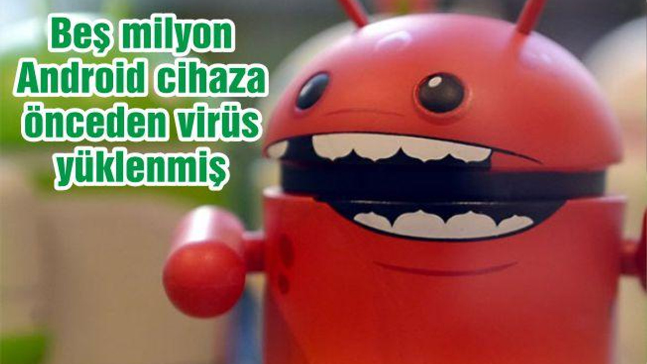 Beş milyon Android cihaza önceden yüklenmiş virüs tespit edildi