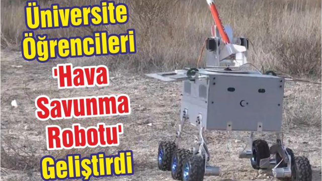 Üniversite Öğrencileri 'Hava Savunma Robotu' Geliştirdi