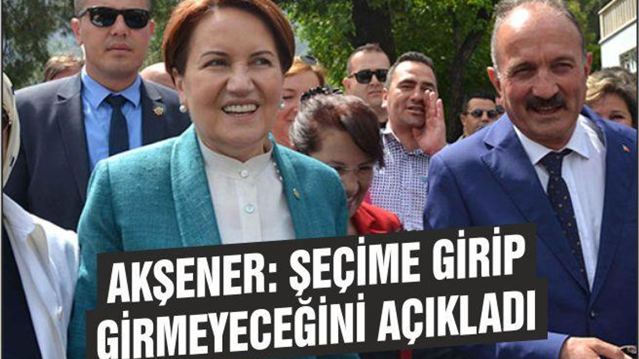 AKŞENER: SEÇİME GİRİP GİRMEYECEĞİNİ AÇIKLADI