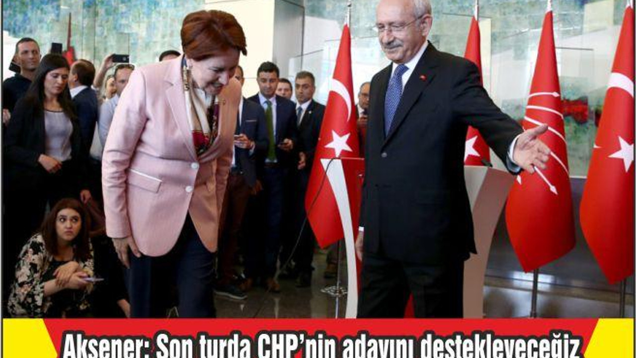 Akşener: Son turda CHP’nin adayını destekleyeceğiz