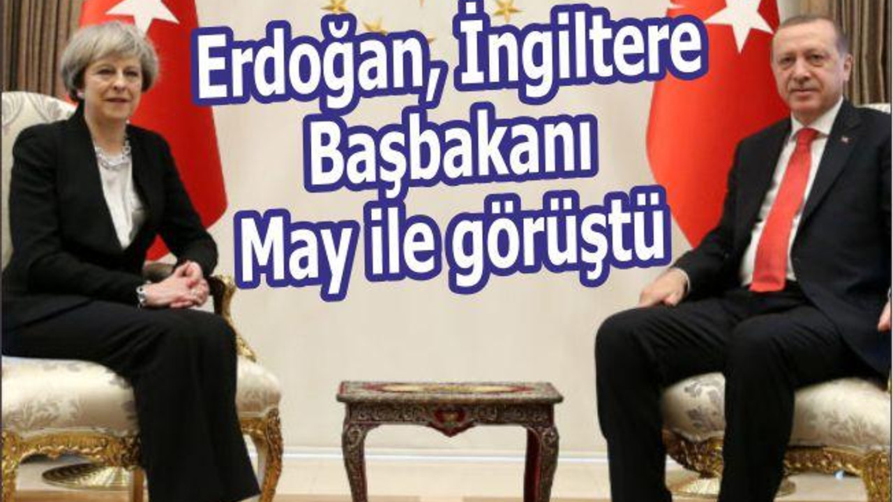 Erdoğan, İngiltere Başbakanı May ile görüştü