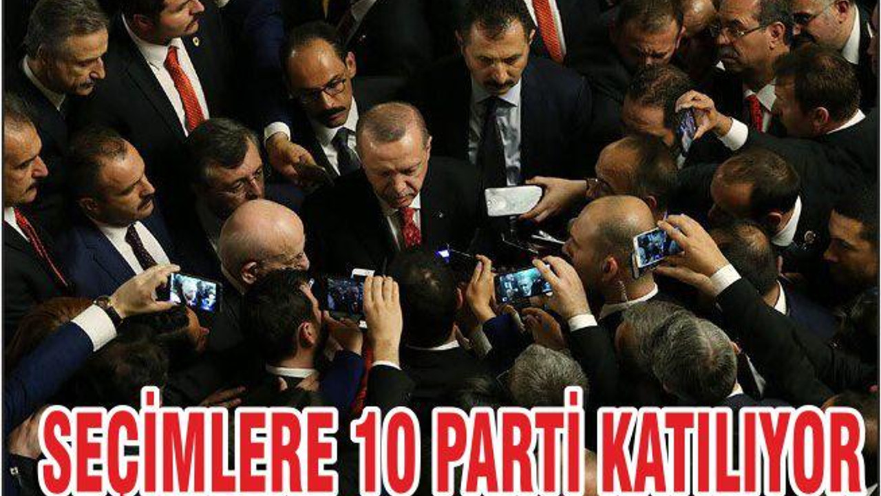 SEÇİMLERE 10 SİYASİ PARTİ KATILIYOR