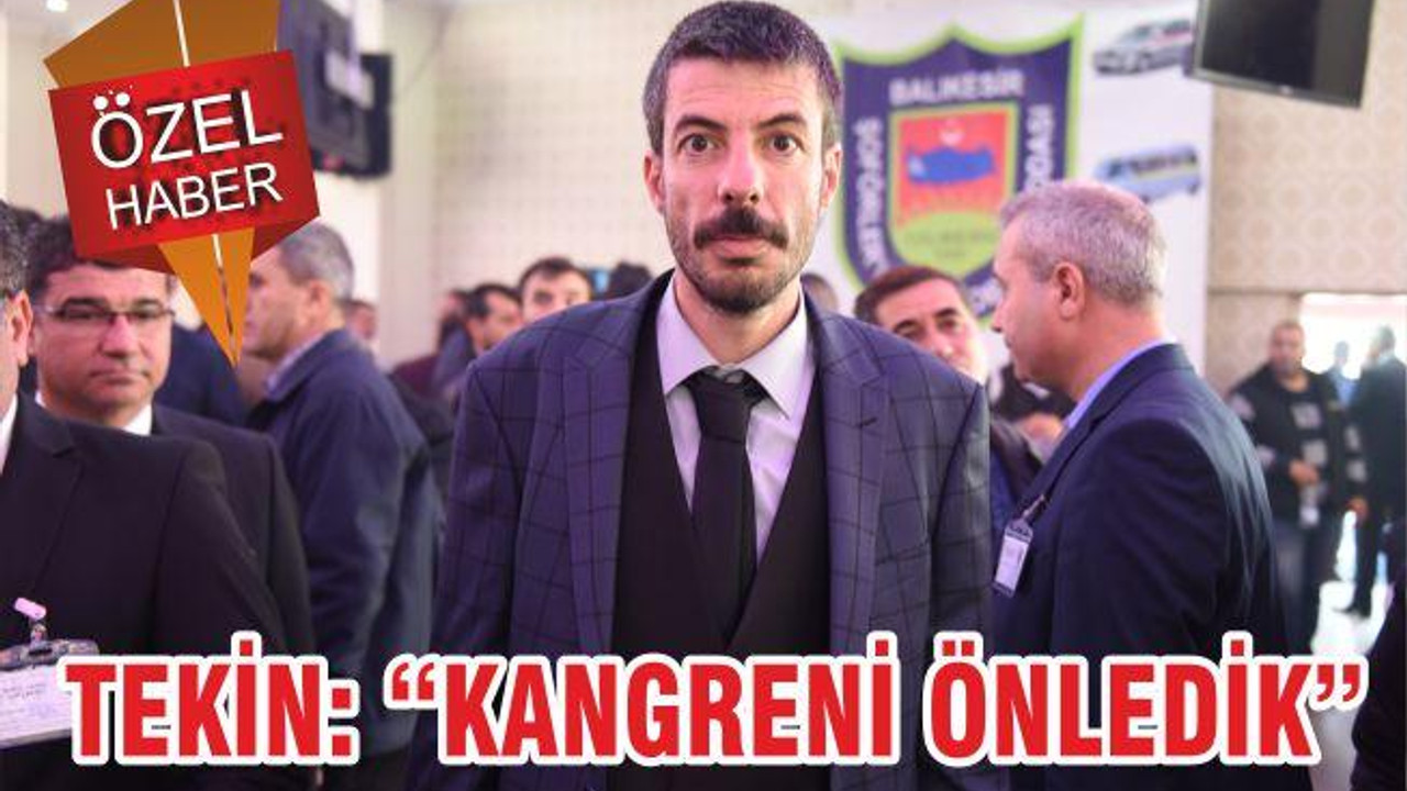 TEKİN “KANGRENİ ÖNLEDİK”