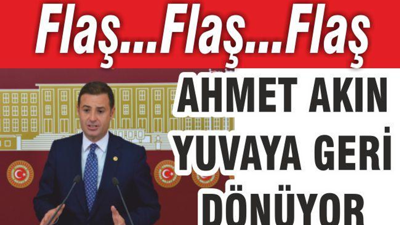 AKIN YUVAYA GERİ DÖNÜYOR