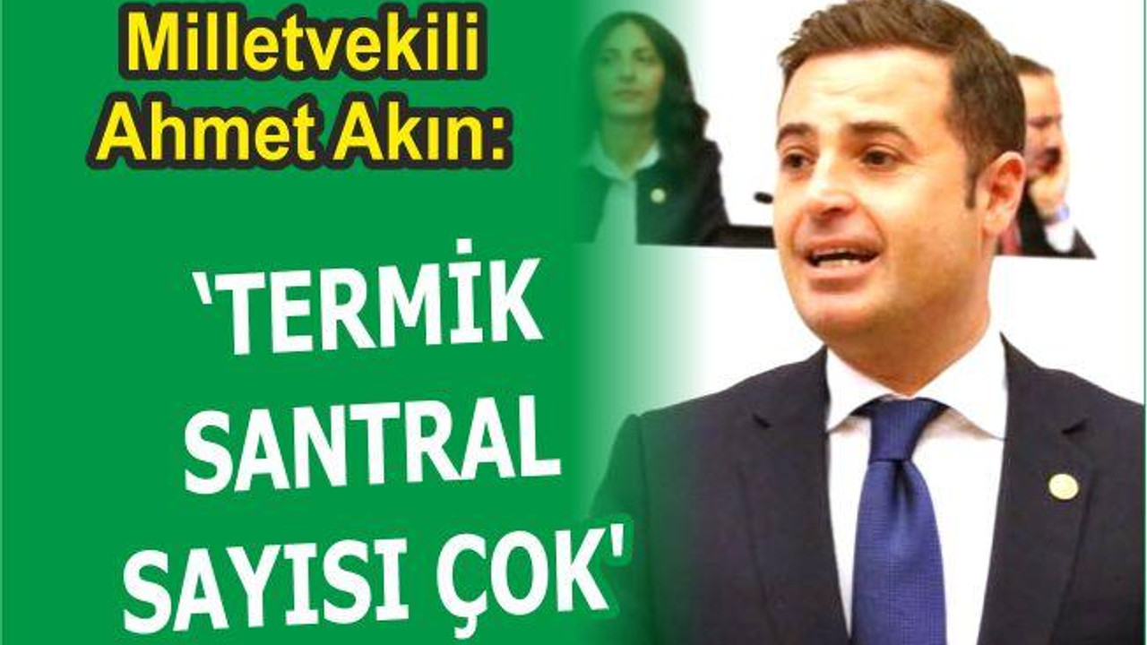 AKIN “TERMİK SANTRAL SAYISI ÇOK”