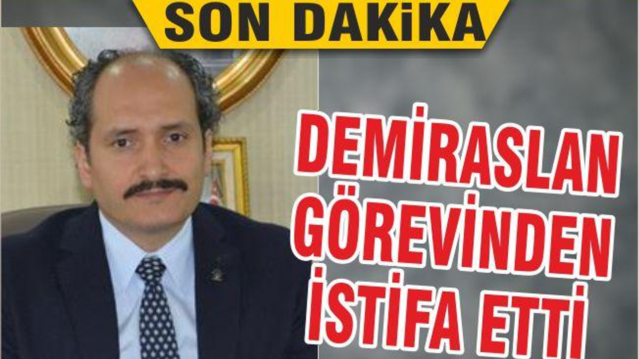 AK Parti İl Başkanı Demiraslan istifa etti
