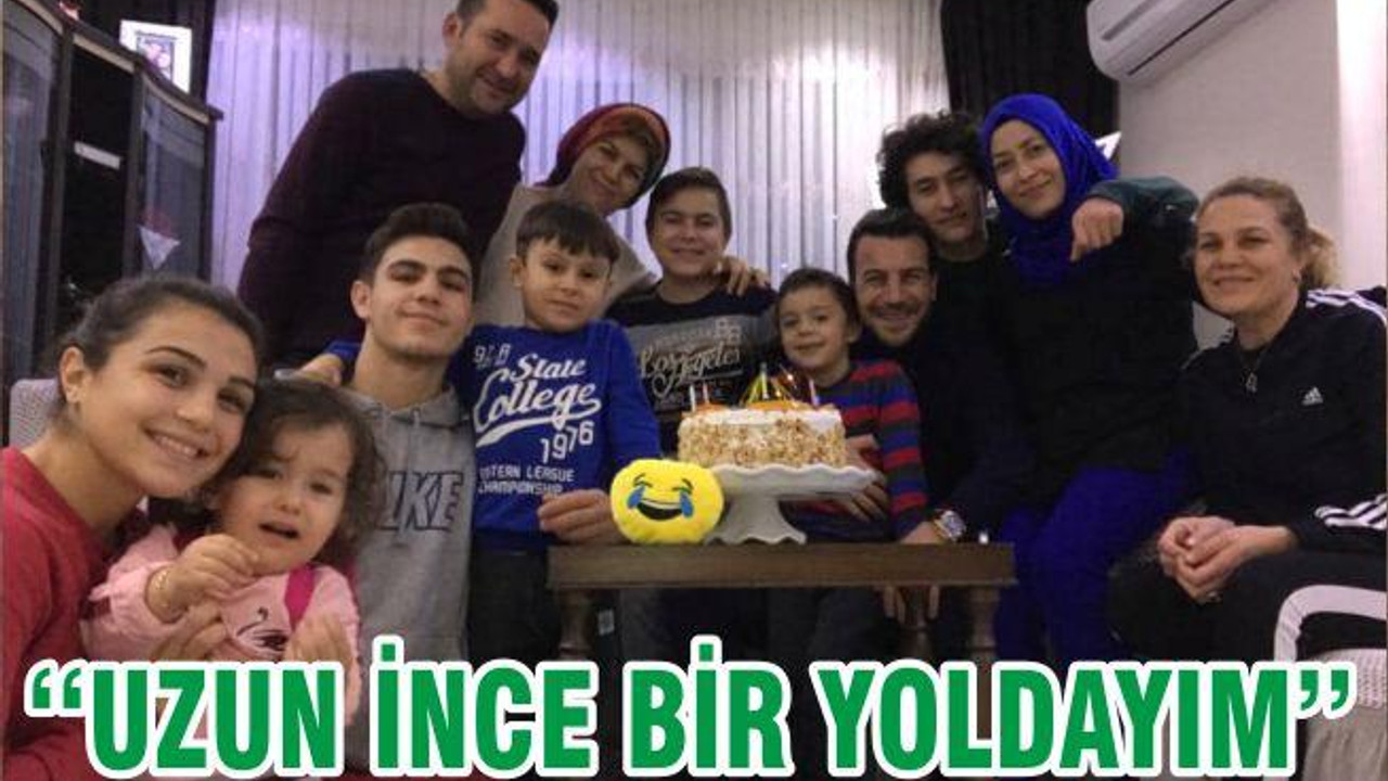 ‘‘UZUN İNCE BİR YOLDAYIM’’