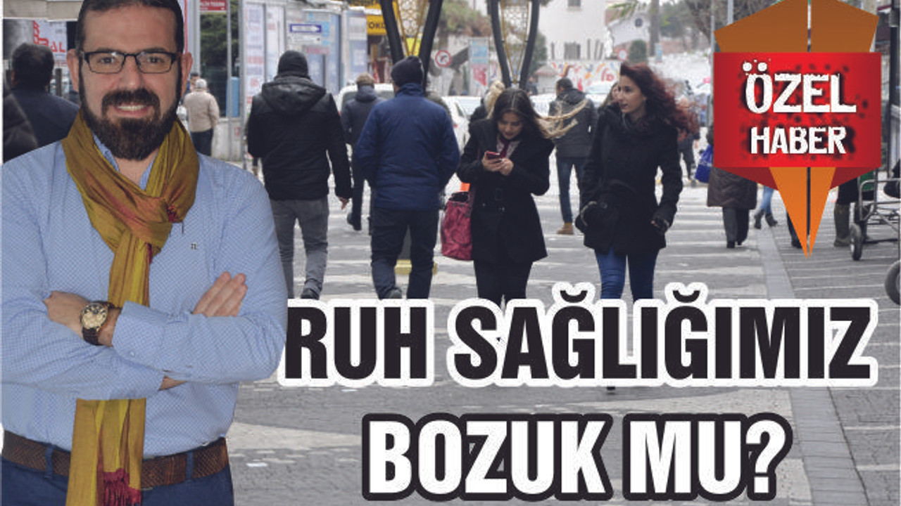 RUH SAĞLIĞIMIZ BOZUK MU?