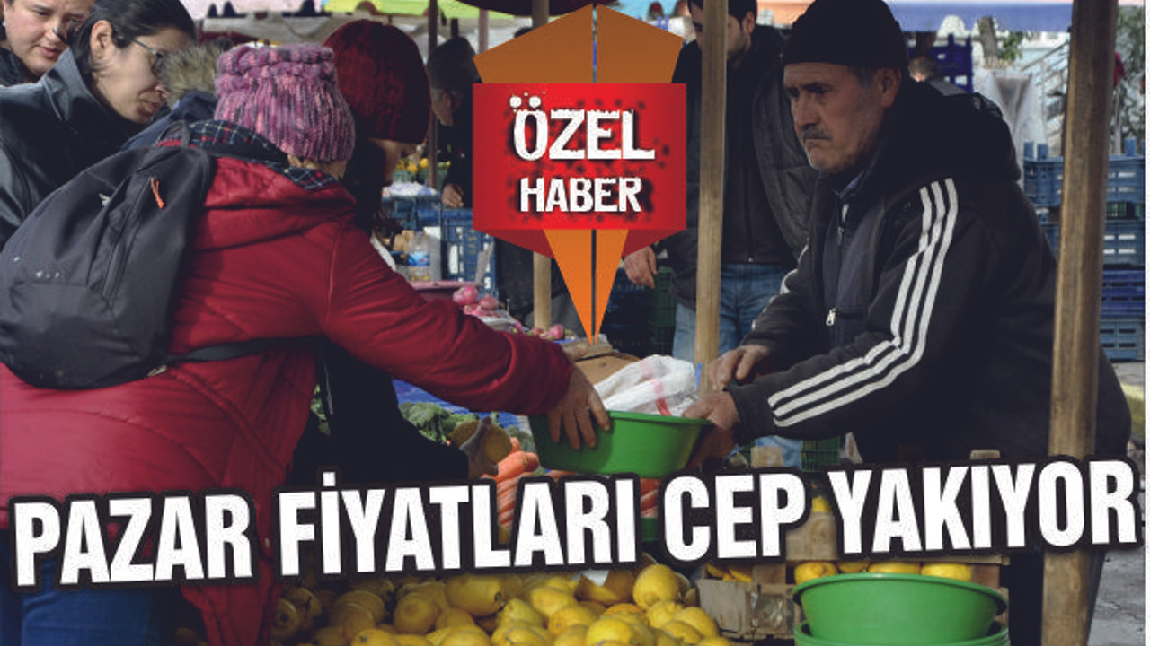 PAZAR FİYATLARI CEP YAKIYOR