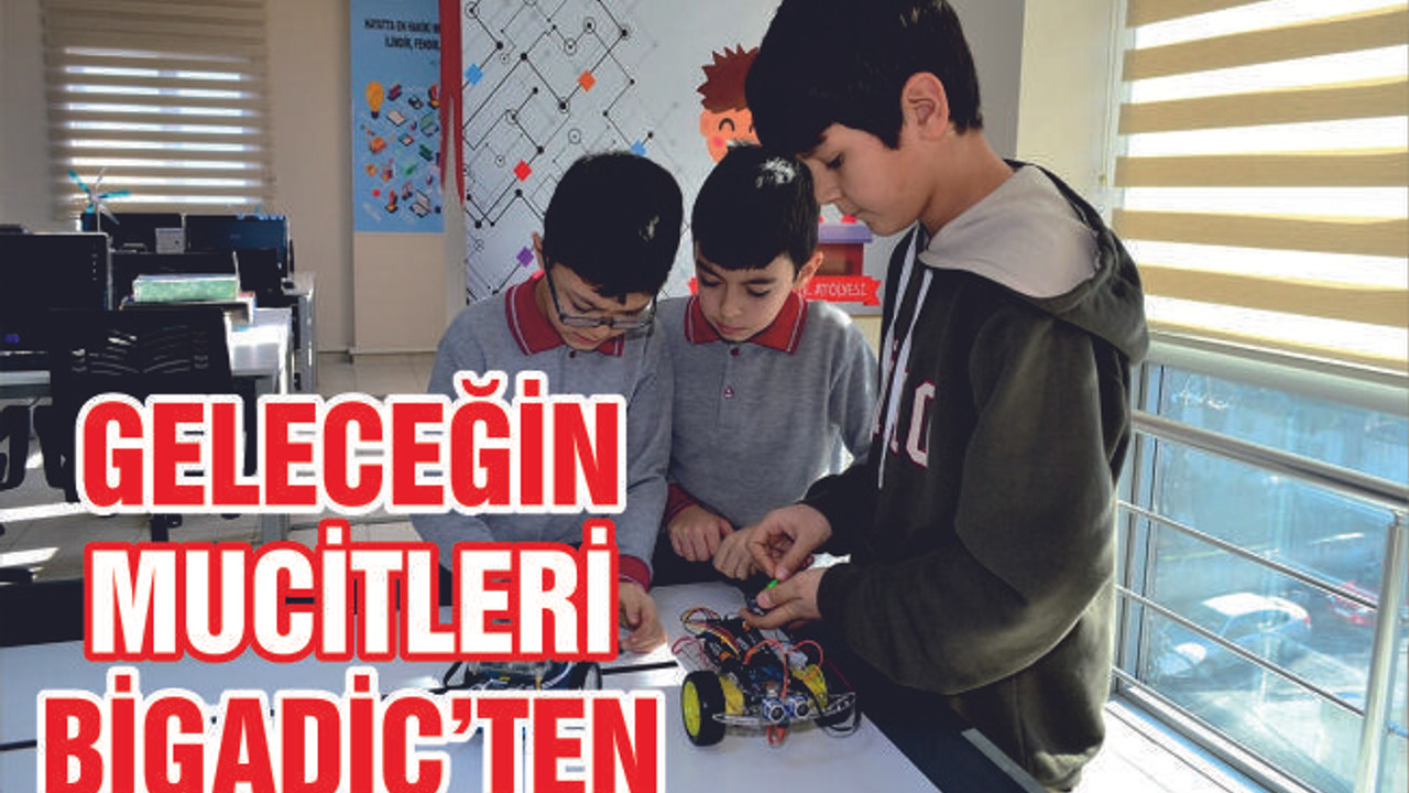 GELECEĞİN BİLİM ADAMLARI BİGADİÇ'TE