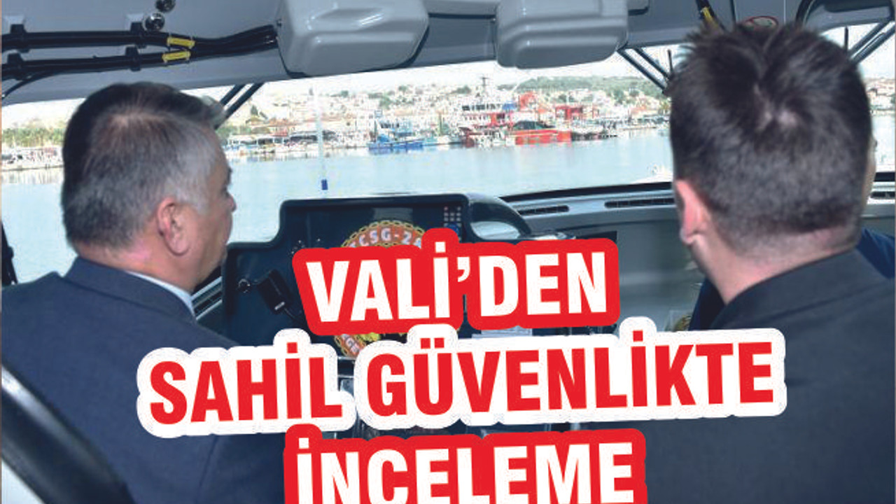 Vali’den Sahil Güvenlik’te inceleme
