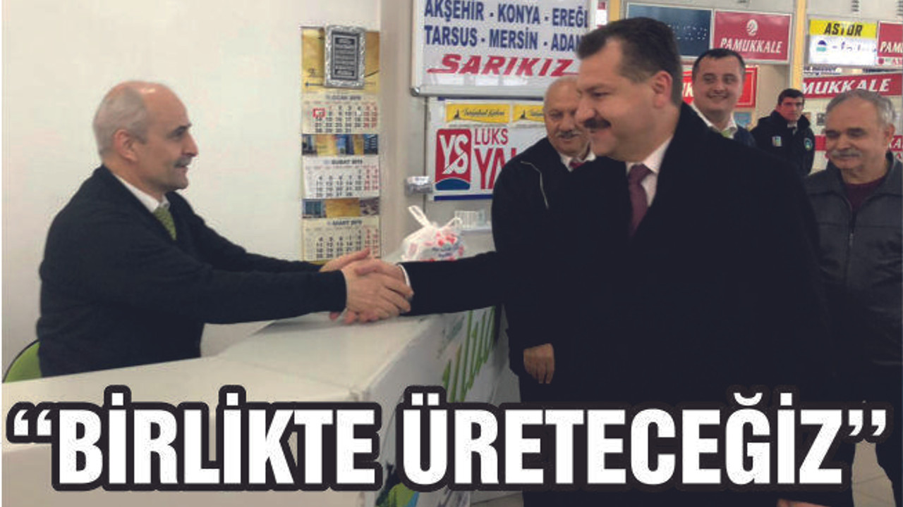 YILMAZ ''BİRLİKTE ÇALIŞACAK BİRLİKTE ÜRETECEĞİZ''