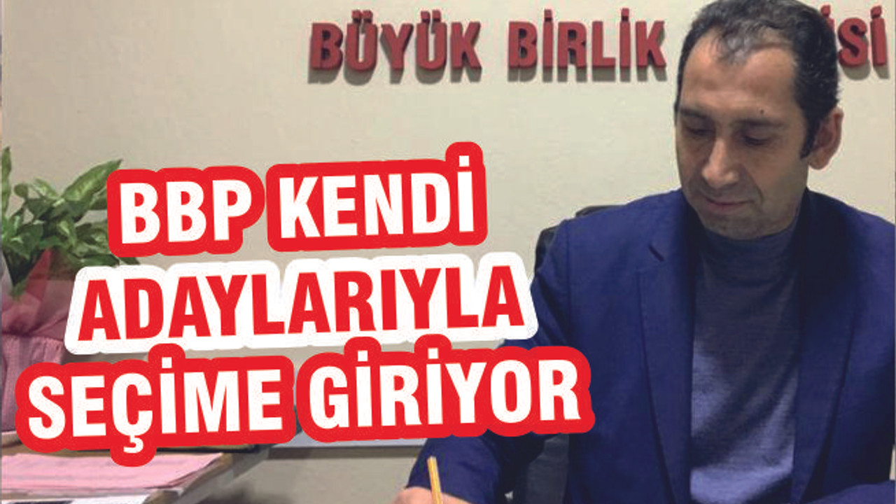 BBP kendi adaylarıyla seçime giriyor